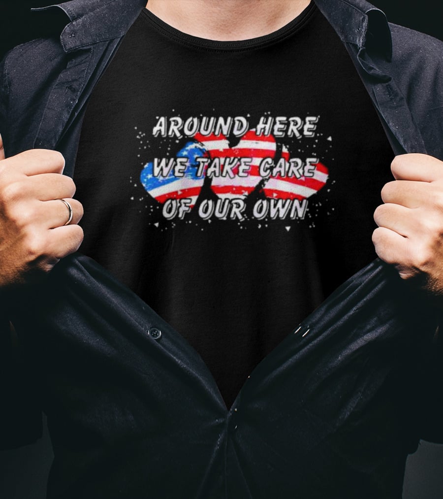 Around Here We Take Care Of Our Own US Flag Hearts T-Shirt
