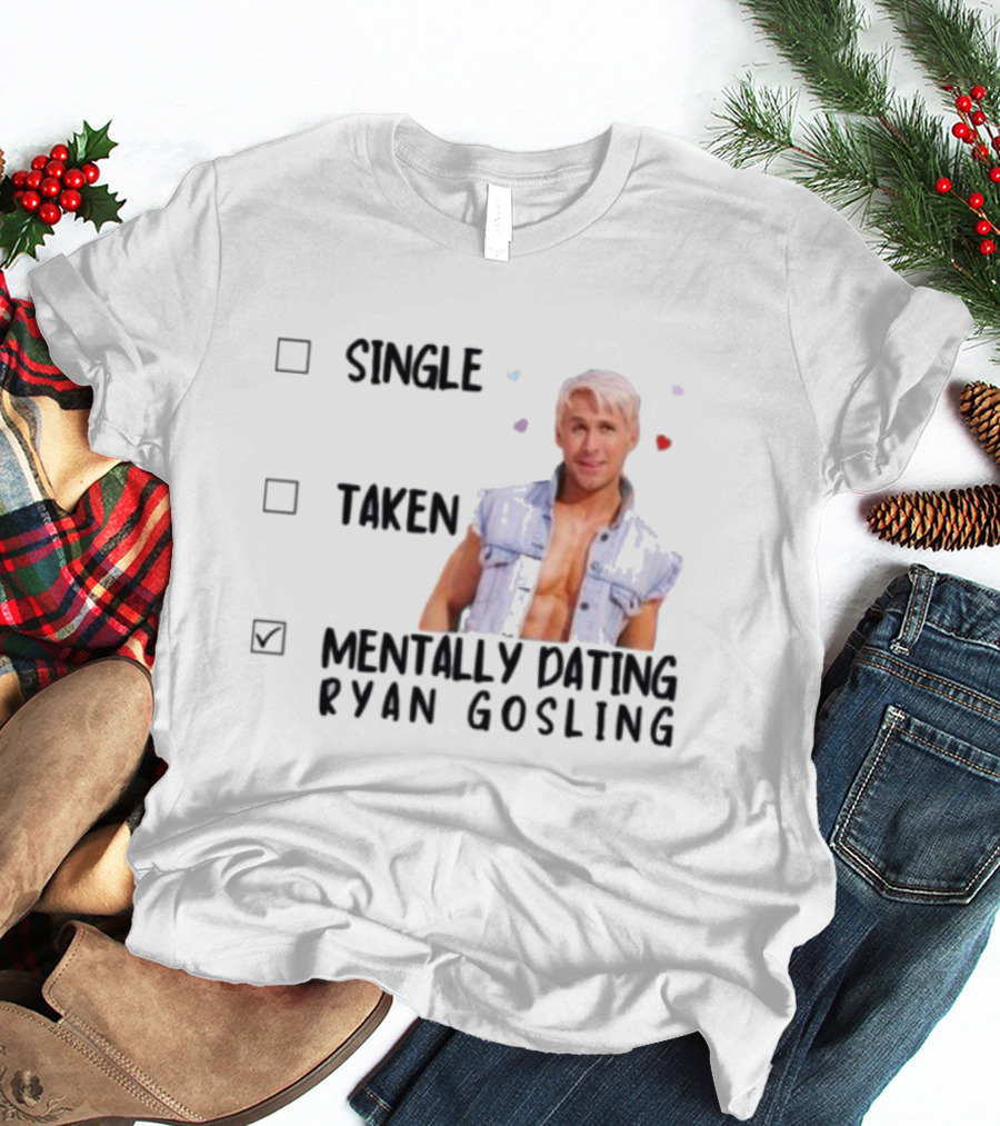 Mentally Dating Ryan Gosling Single Taken Checklist Outfit Hearts T-Shirt