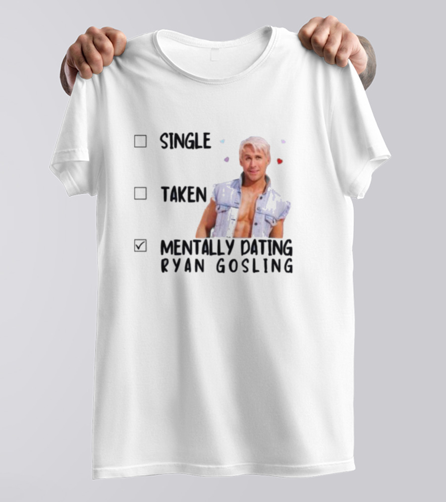 Mentally Dating Ryan Gosling Single Taken Checklist Outfit Hearts T-Shirt