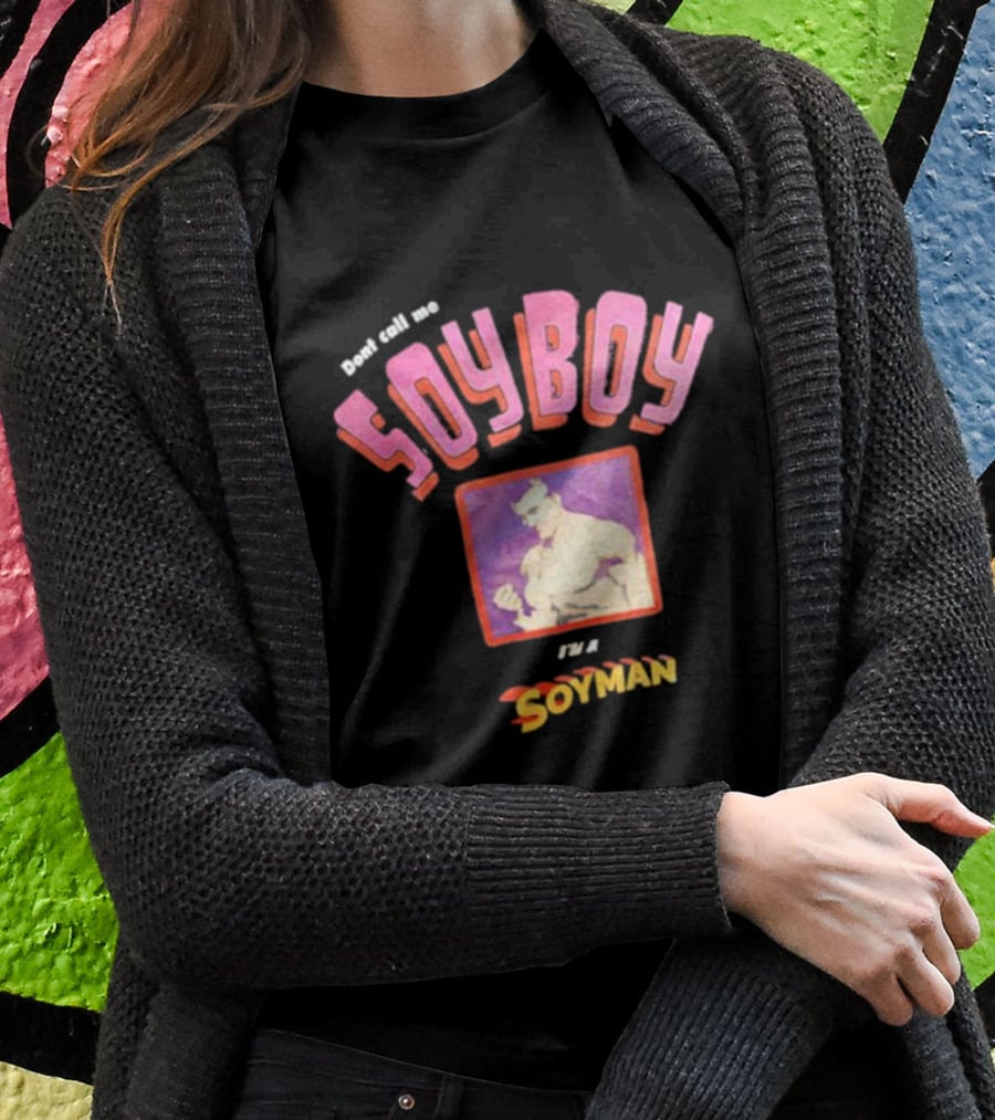 Dont Call Me Soyboy I'm A Soyman T-Shirt