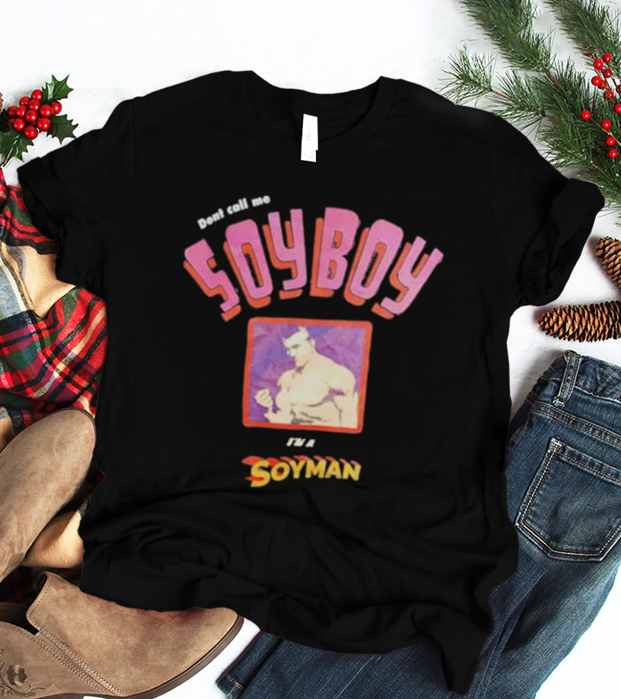 Dont Call Me Soyboy I'm A Soyman T-Shirt