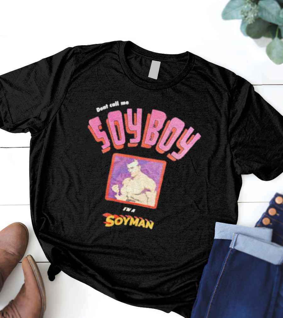 Dont Call Me Soyboy I'm A Soyman T-Shirt