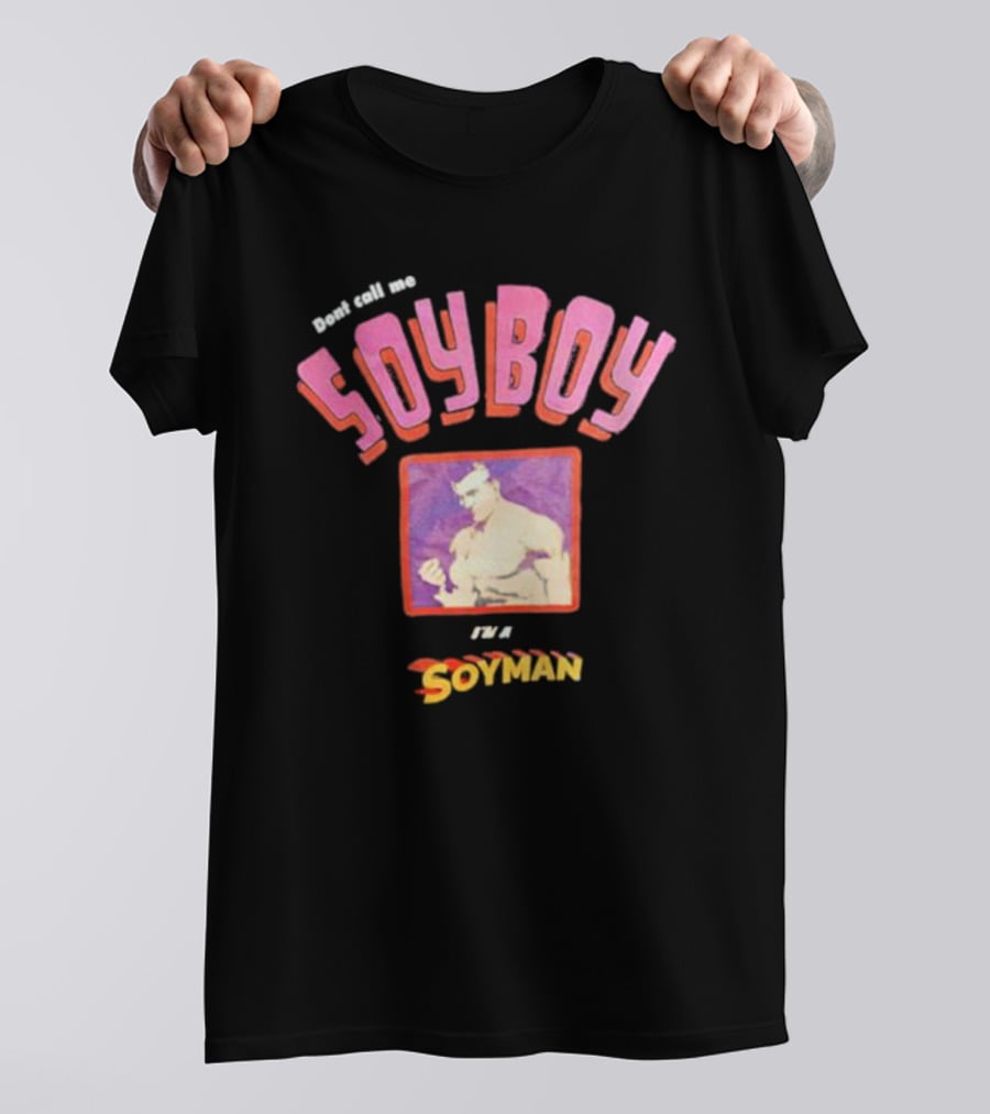 Dont Call Me Soyboy I'm A Soyman T-Shirt