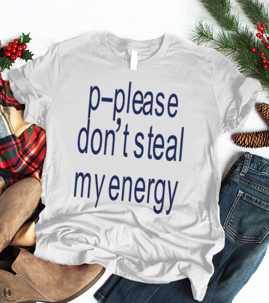 P-Please Don’t Steal My Energy T-Shirt