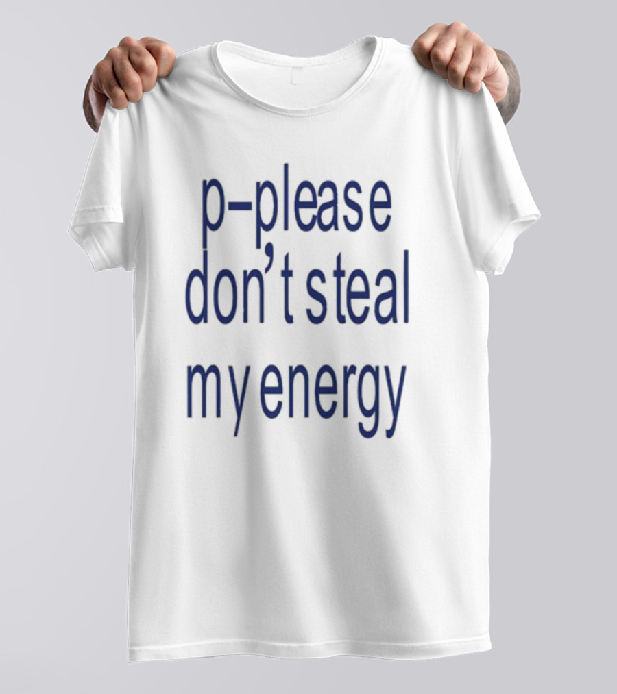 P-Please Don’t Steal My Energy T-Shirt