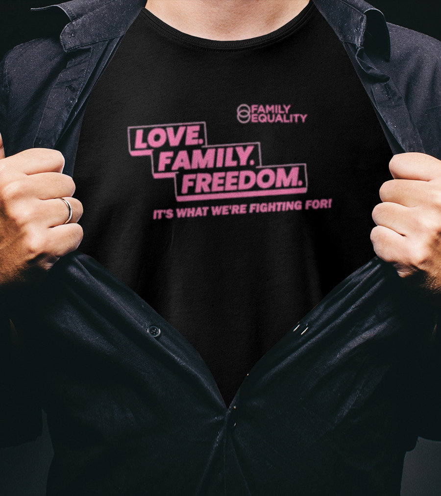 Family Equality Love Family Freedom It's What We're Fighting For T-Shirt