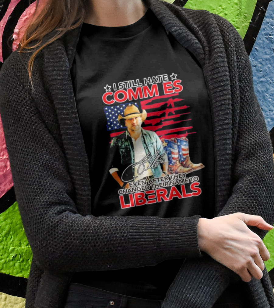 I Still Hate Commies Even After They Changed Their Name To Liberals Cowboy American Flag Boots T-Shirt