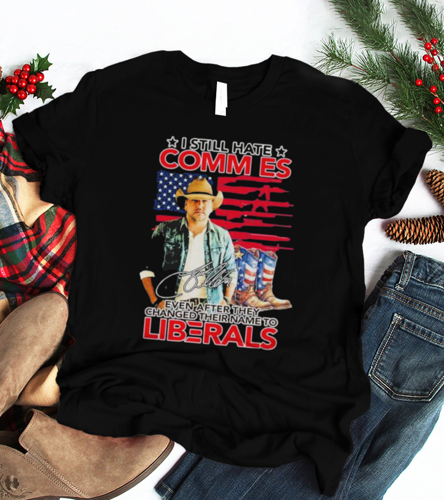 I Still Hate Commies Even After They Changed Their Name To Liberals Cowboy American Flag Boots T-Shirt