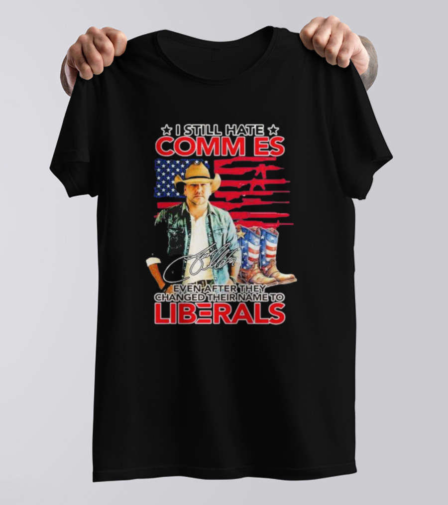 I Still Hate Commies Even After They Changed Their Name To Liberals Cowboy American Flag Boots T-Shirt