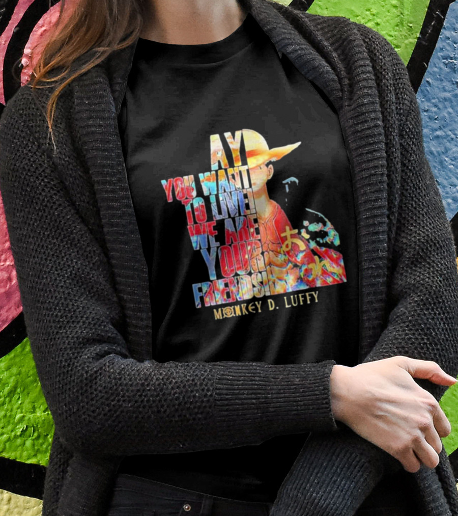 AY You Want To Live We Are Your Friends Monkey D. Luffy T-Shirt