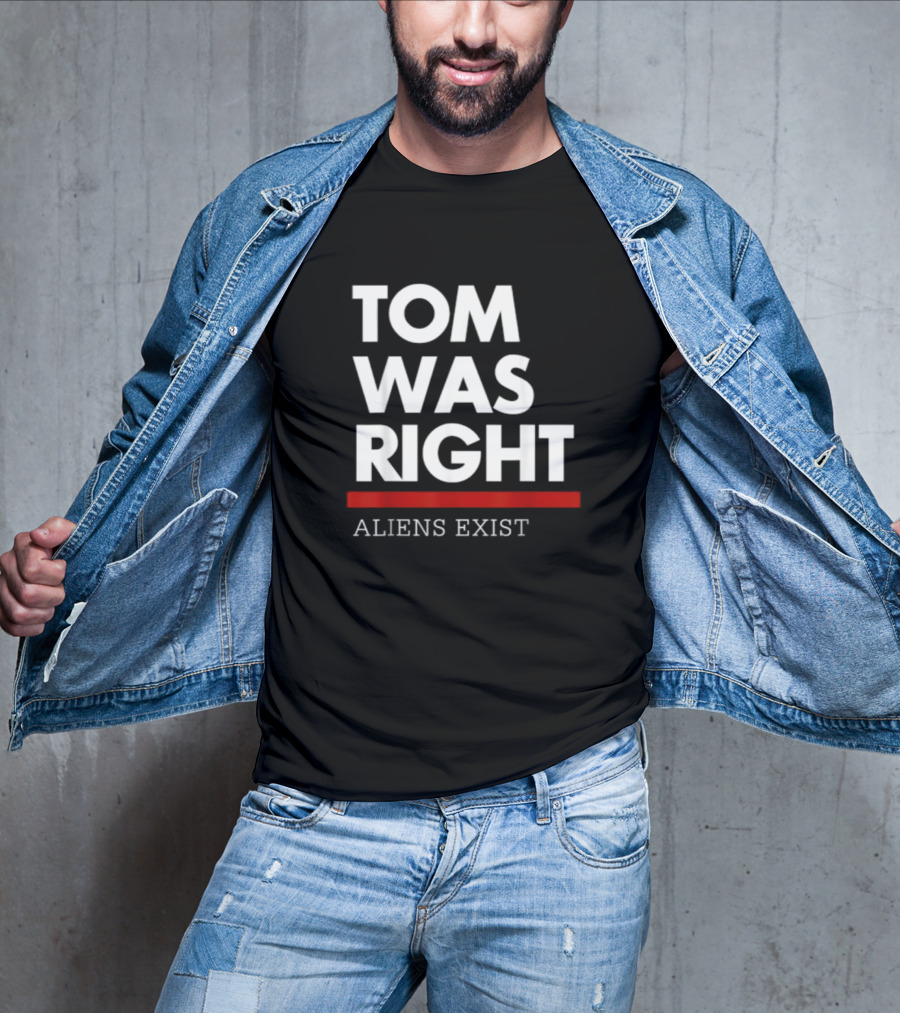 TOM WAS RIGHT ALIENS EXIST T-Shirt