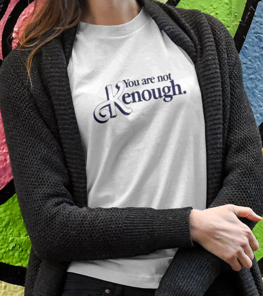 You Are Not Kenough Shirt Barbie Movie Inspired Ken T-Shirt