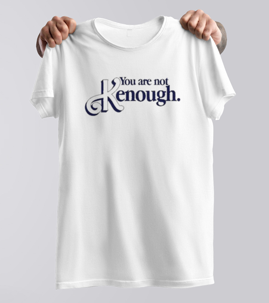 You Are Not Kenough Shirt Barbie Movie Inspired Ken T-Shirt