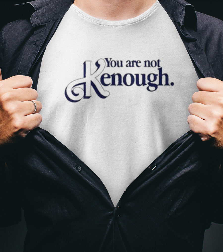 You Are Not Kenough Shirt Barbie Movie Inspired Ken T-Shirt