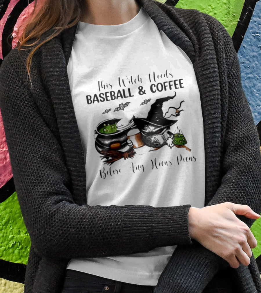 This Witch Needs Baseball And Coffee Before Any Hocus Pocus Halloween Magic Cauldrons Bats T-Shirt
