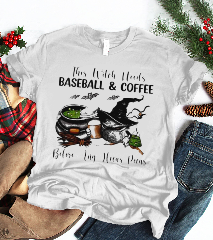 This Witch Needs Baseball And Coffee Before Any Hocus Pocus Halloween Magic Cauldrons Bats T-Shirt