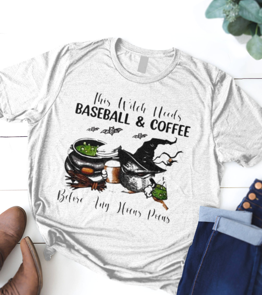 This Witch Needs Baseball And Coffee Before Any Hocus Pocus Halloween Magic Cauldrons Bats T-Shirt
