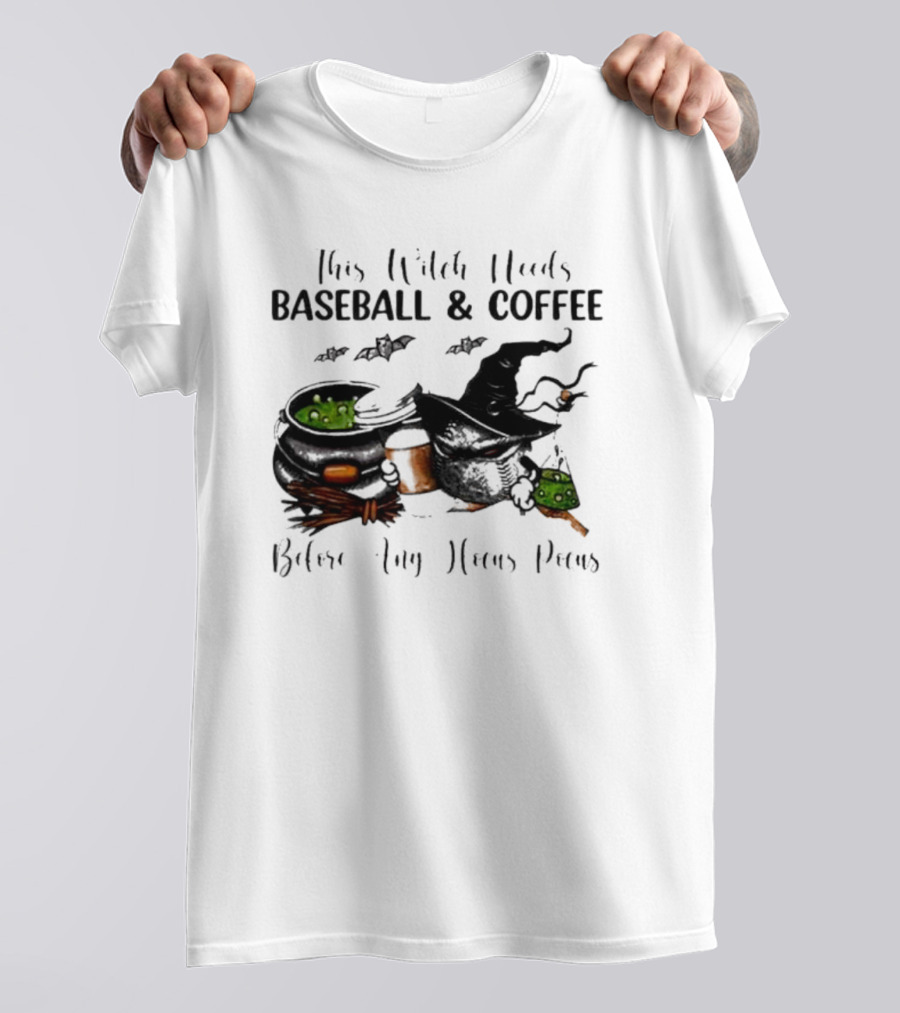 This Witch Needs Baseball And Coffee Before Any Hocus Pocus Halloween Magic Cauldrons Bats T-Shirt