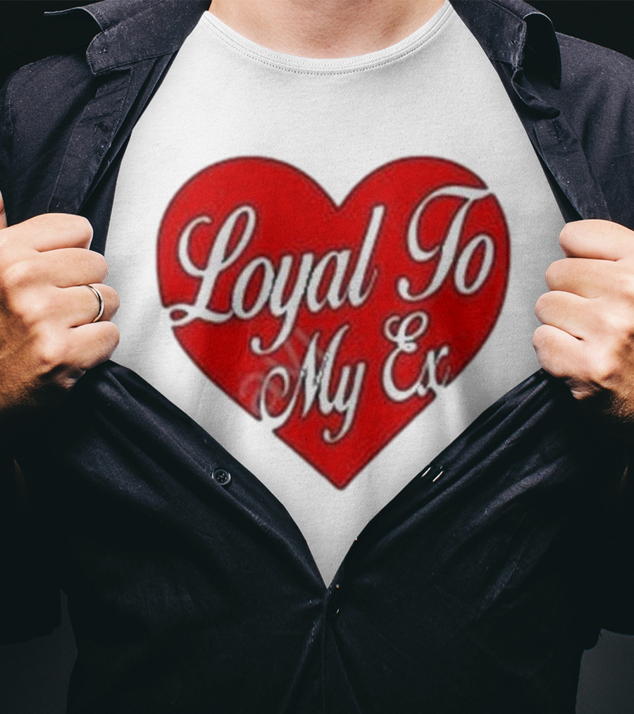 Loyal To My Ex T-Shirt