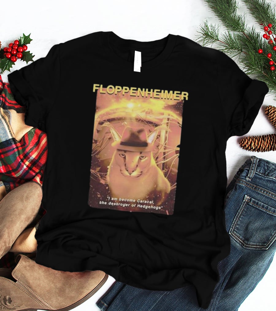 Floppenheimer I Am Become Caracal Destroyer Of Hedgehogs T-Shirt