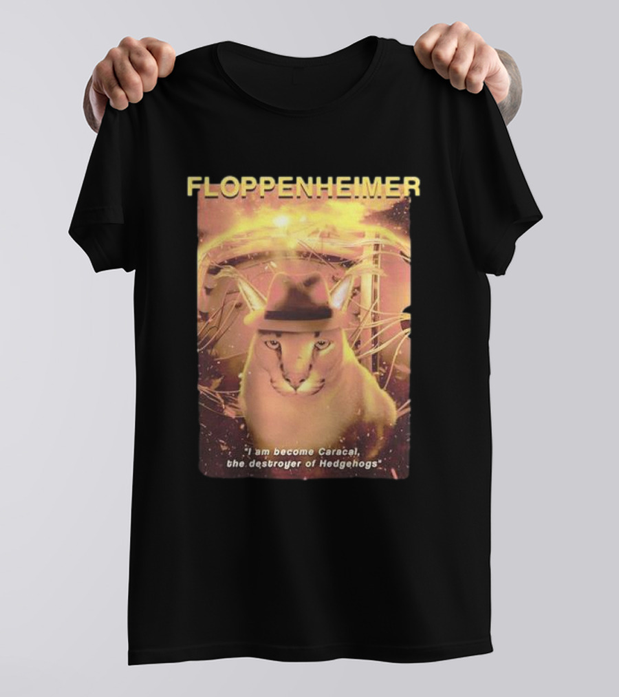 Floppenheimer I Am Become Caracal Destroyer Of Hedgehogs T-Shirt