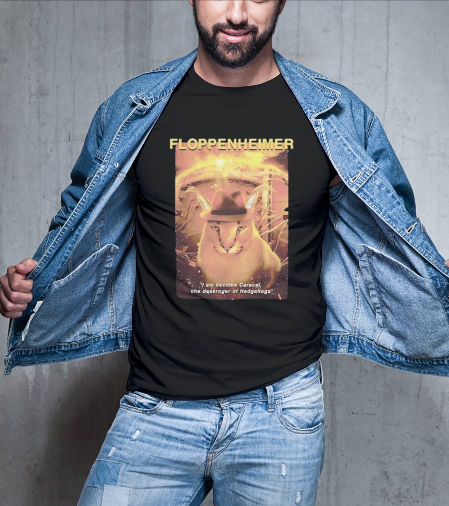Floppenheimer I Am Become Caracal Destroyer Of Hedgehogs T-Shirt