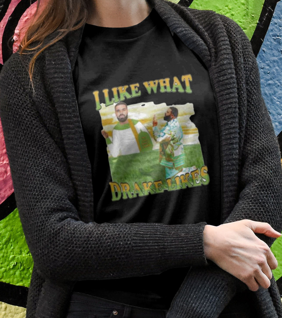 I LIKE WHAT DRAKE LIKES T-Shirt