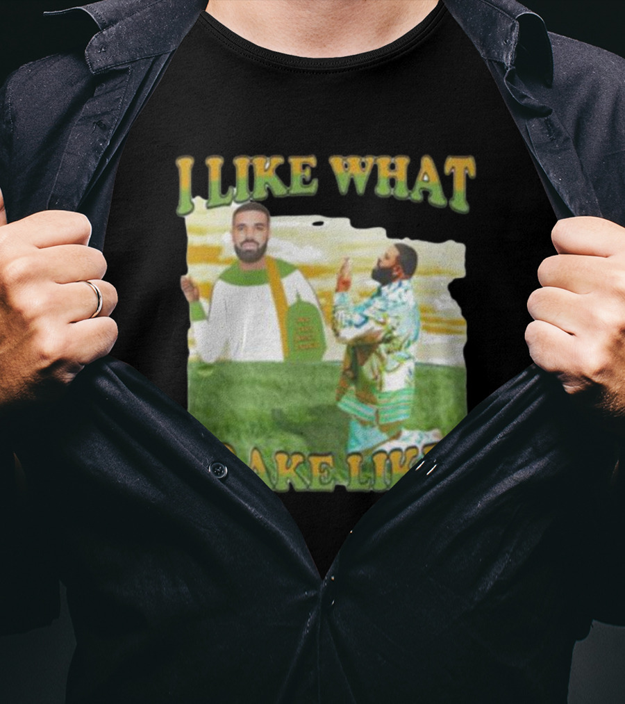 I LIKE WHAT DRAKE LIKES T-Shirt