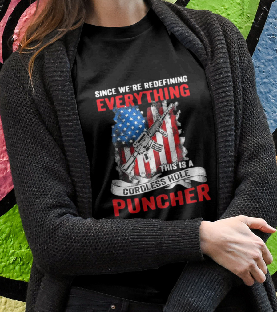 Since We’re Redefining Everything This Is A Cordless Hole Puncher American Flag Gun T-Shirt