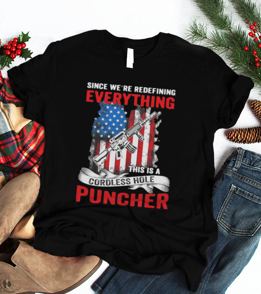 Since We’re Redefining Everything This Is A Cordless Hole Puncher American Flag Gun T-Shirt