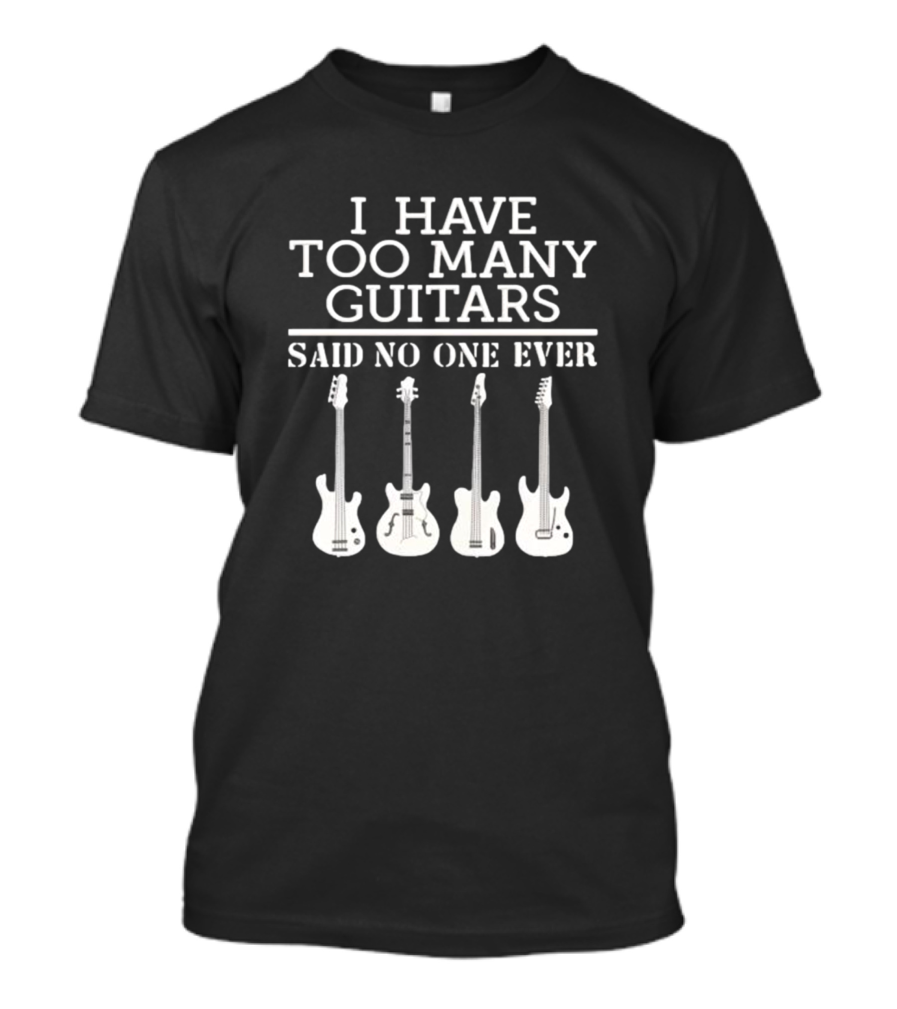 I Have Too Many Guitars Said No One Ever Iconic Guitar Collection T-Shirt
