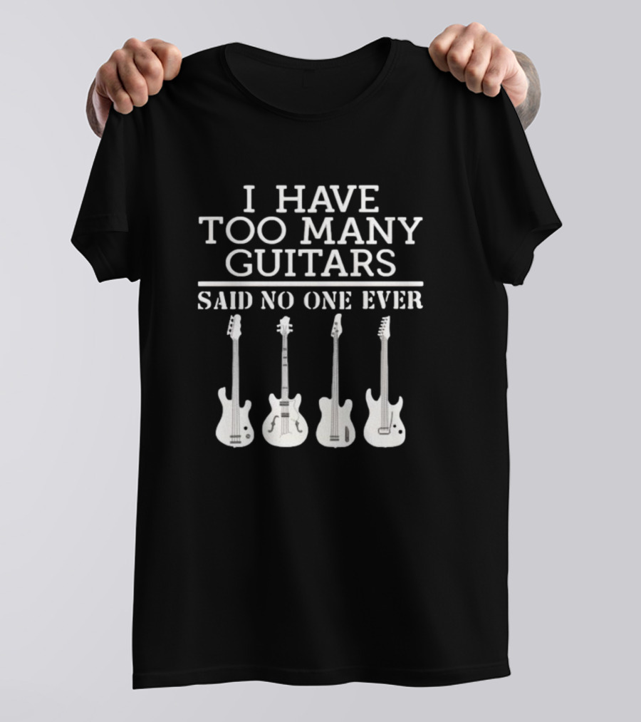 I Have Too Many Guitars Said No One Ever Iconic Guitar Collection T-Shirt
