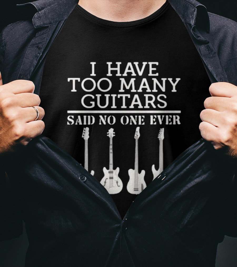 I Have Too Many Guitars Said No One Ever Iconic Guitar Collection T-Shirt