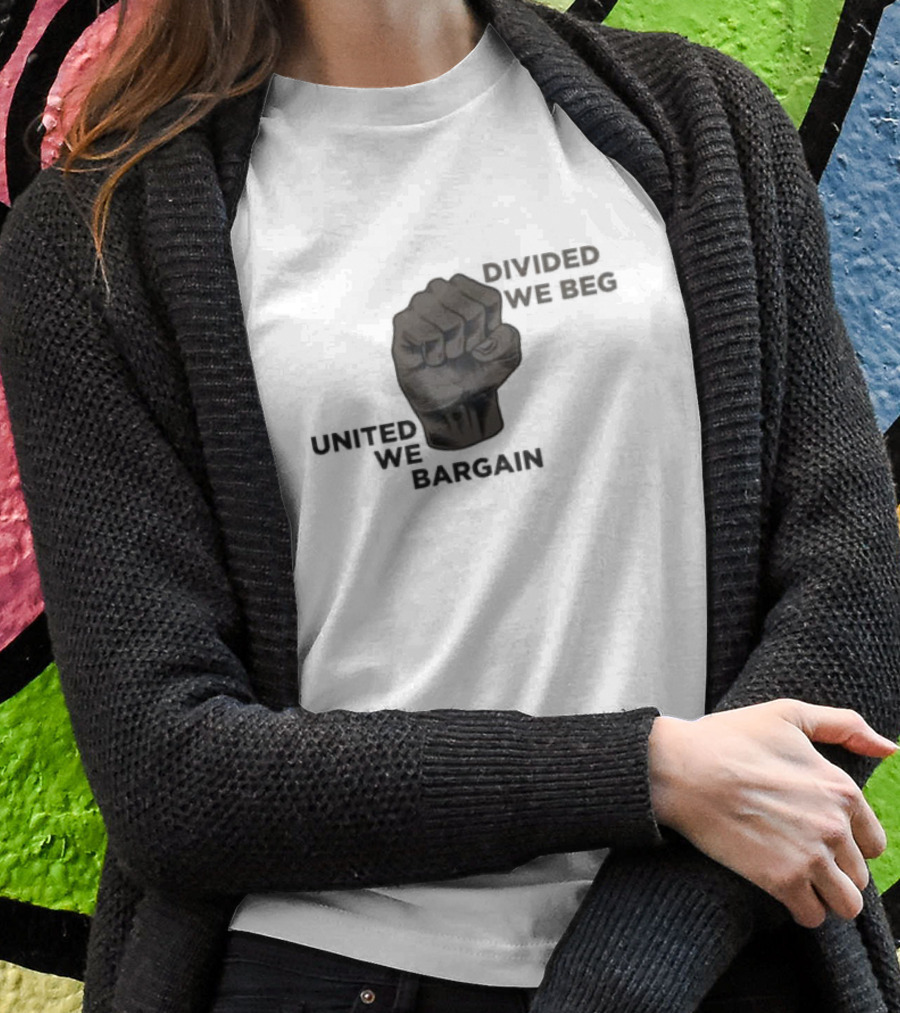 United We Bargain Divided We Beg Labor Protest Fist T-Shirt