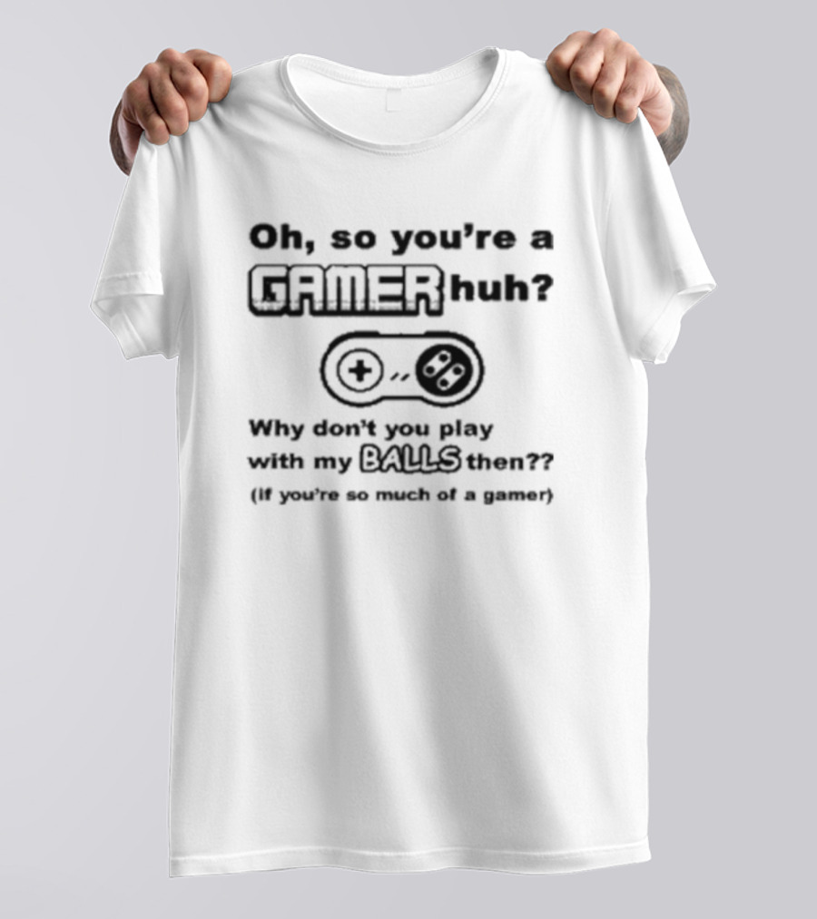 Oh So You're A Gamer Huh Why Don't You Play With My Balls Then Controller T-Shirt
