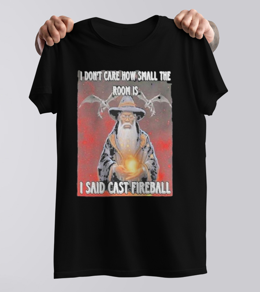 I Don’t Care How Small The Room Is I Said Cast Fireball Wizard And Dragons T-Shirt