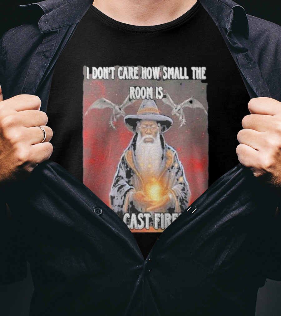 I Don’t Care How Small The Room Is I Said Cast Fireball Wizard And Dragons T-Shirt