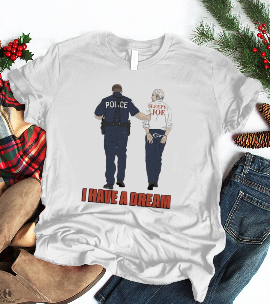 Police Arrest Sleepy Joe I Have A Dream T-Shirt