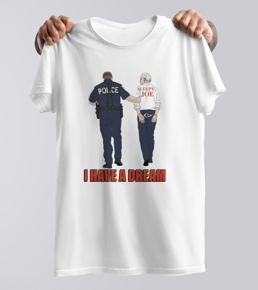 Police Arrest Sleepy Joe I Have A Dream T-Shirt