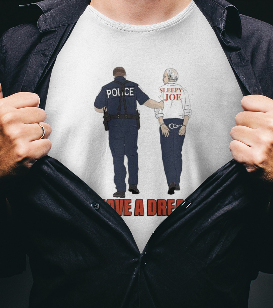 Police Arrest Sleepy Joe I Have A Dream T-Shirt