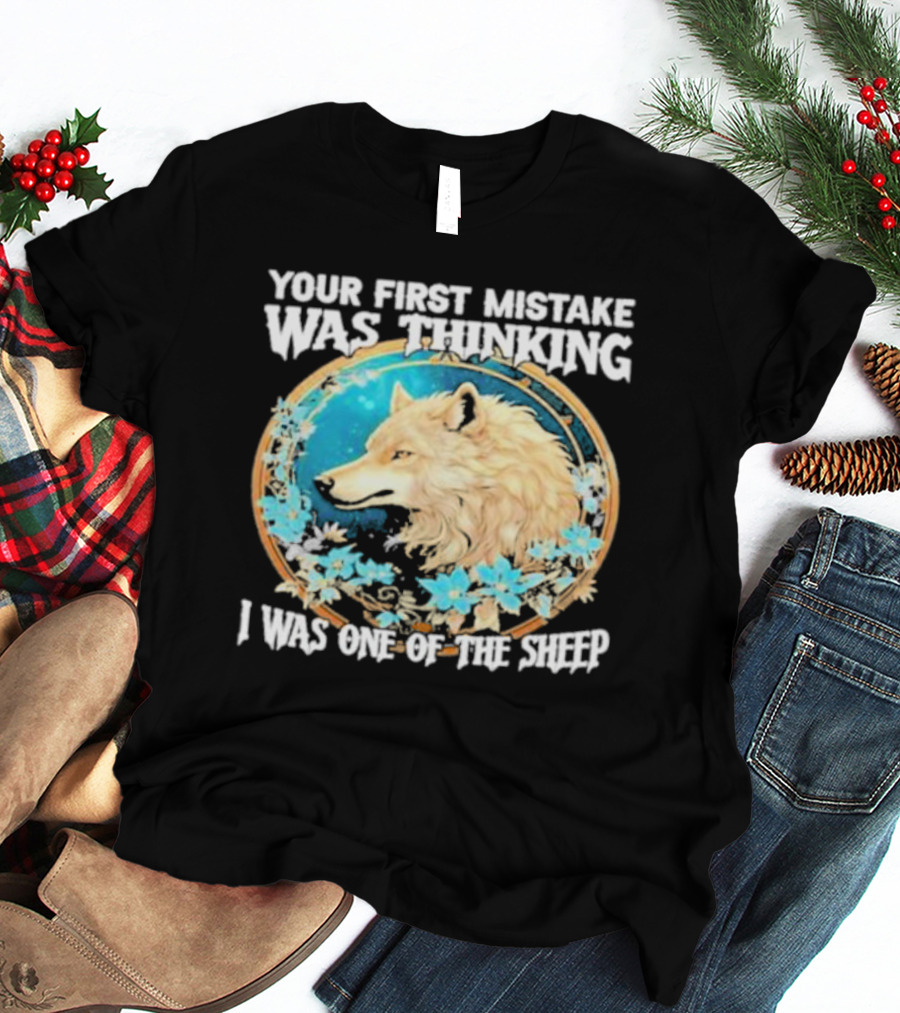 Your First Mistake Was Thinking I Was One Of The Sheep Wolf Imagery Floral Elements T-Shirt