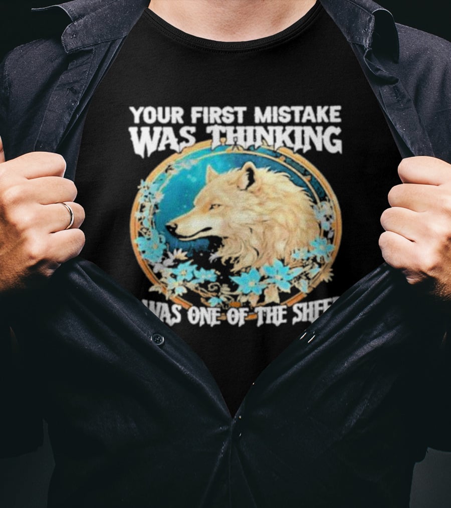 Your First Mistake Was Thinking I Was One Of The Sheep Wolf Imagery Floral Elements T-Shirt