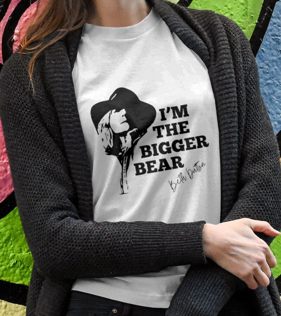 I'M THE BIGGER BEAR Beth Dutton T-Shirt