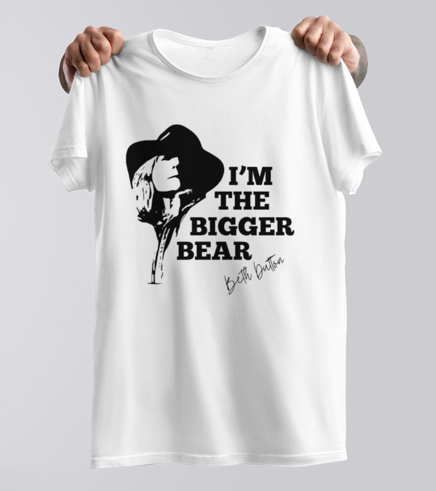 I'M THE BIGGER BEAR Beth Dutton T-Shirt