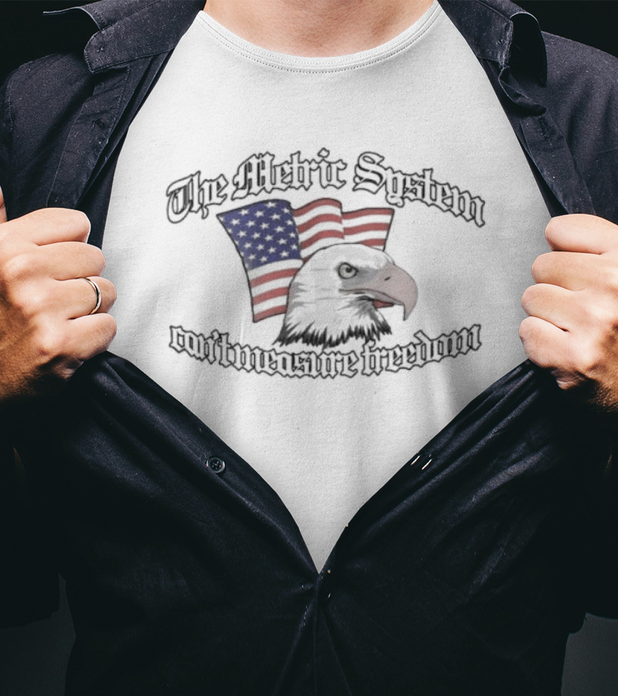 The Metric System Can't Measure Freedom American Eagle And Flag T-Shirt