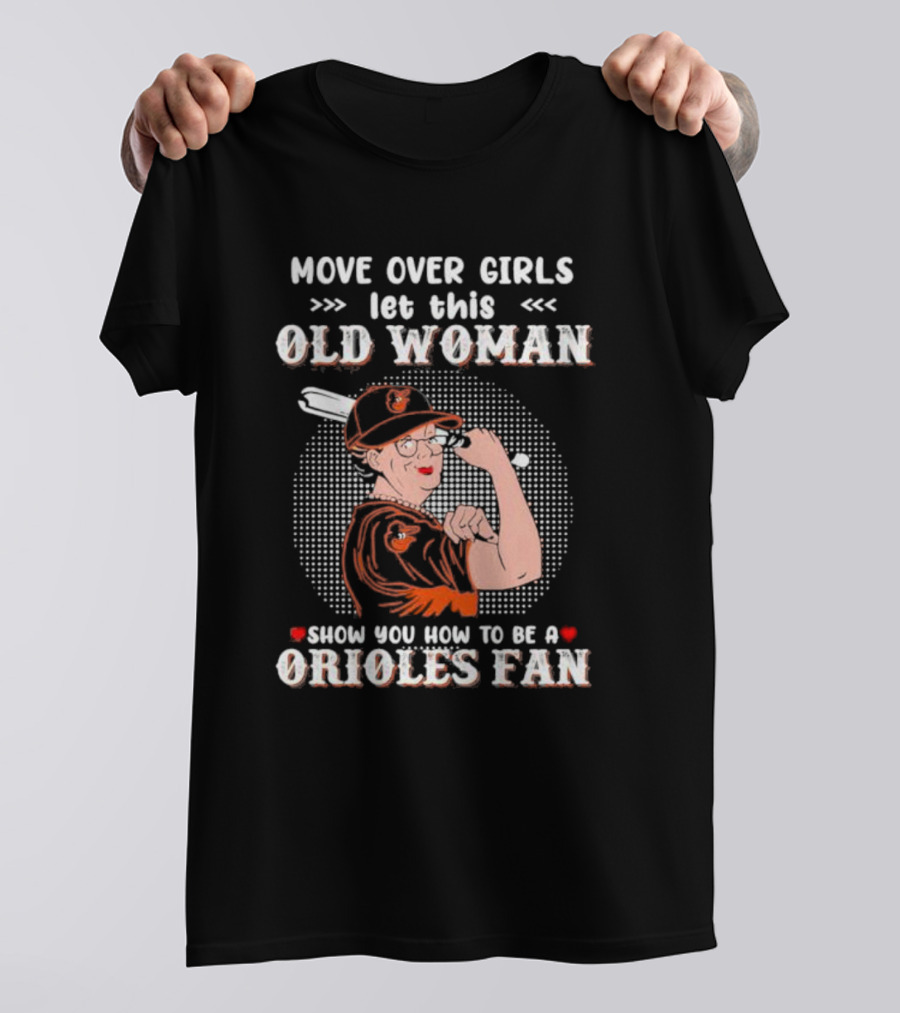 Move Over Girls Let This Old Woman Show You How To Be A Baltimore Orioles Fan T-Shirt