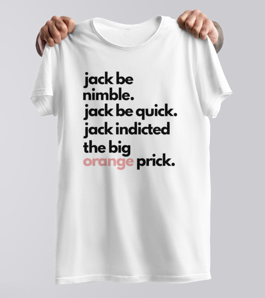 Jack Be Nimble Jack Be Quick Jack Indicted The Big Orange Prick T-Shirt