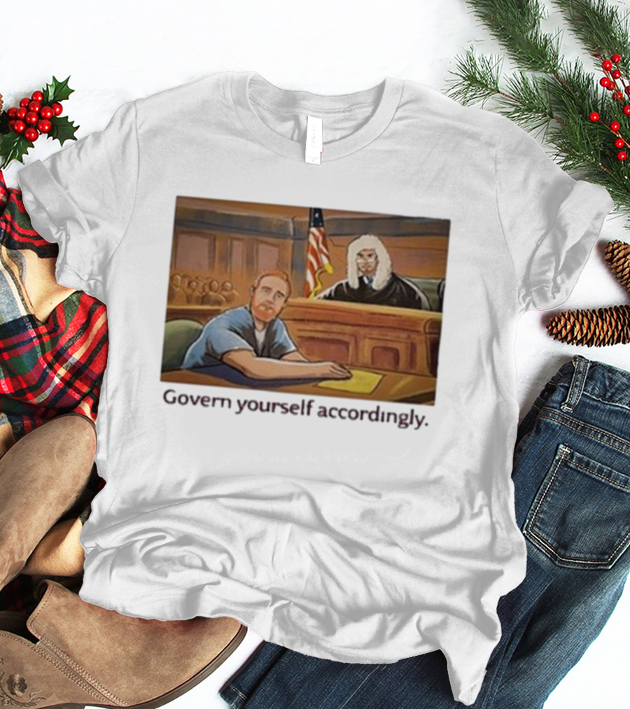 Govern Yourself Accordingly H3 Podcast Courtroom Scene T-Shirt