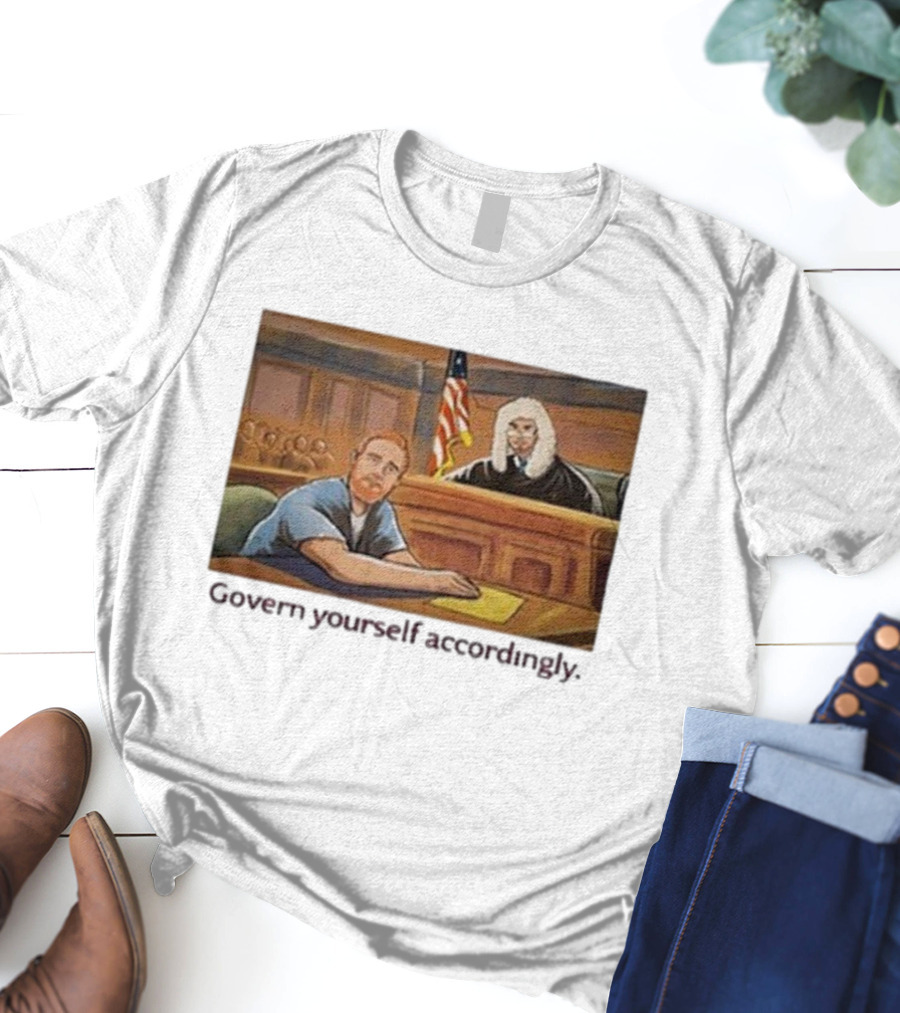 Govern Yourself Accordingly H3 Podcast Courtroom Scene T-Shirt
