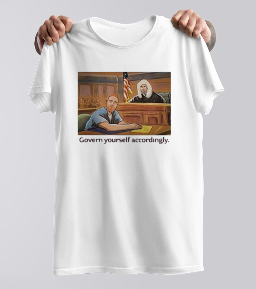 Govern Yourself Accordingly H3 Podcast Courtroom Scene T-Shirt